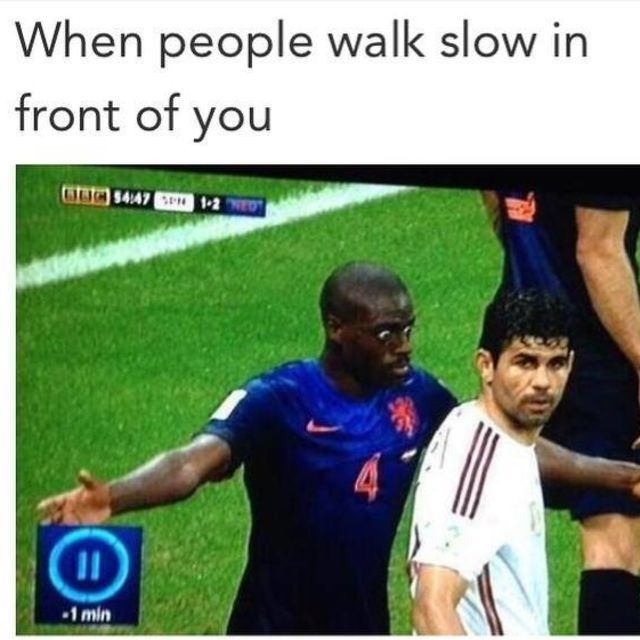 when people walk slow in front of you  CRAMEMS MEMES