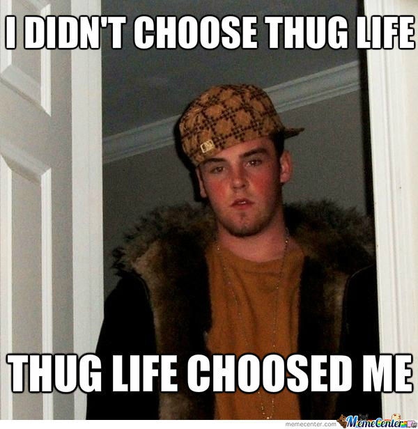 Thug Life chooses you  CRAMEMS MEMES