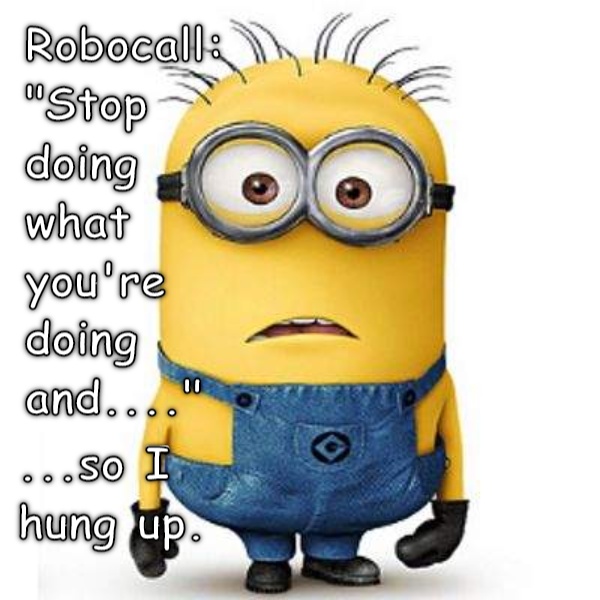 Innocent Minion Robocall: &quot;Stop what you're doing and...&quot; &quot;....so I hung up.&quot; CRAMEMS MEMES